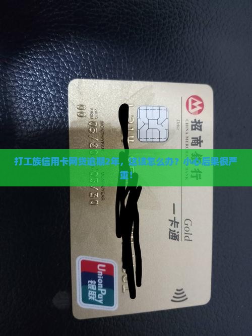 打工族信用卡网贷逾期2年，这该怎么办？小心后果很严重！