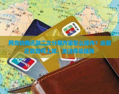 网贷协商还款二次分期方案怎么操作？逾期还款如何上岸，关注停息挂账