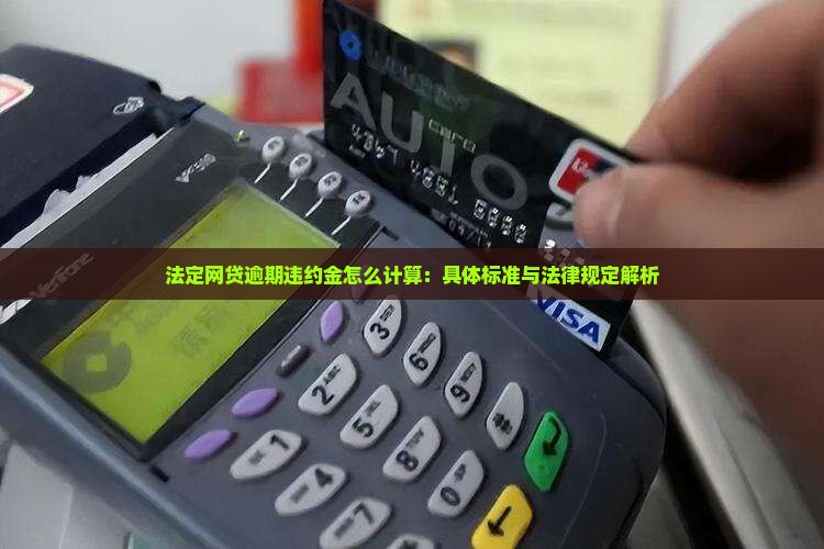 法定网贷逾期违约金怎么计算：具体标准与法律规定解析