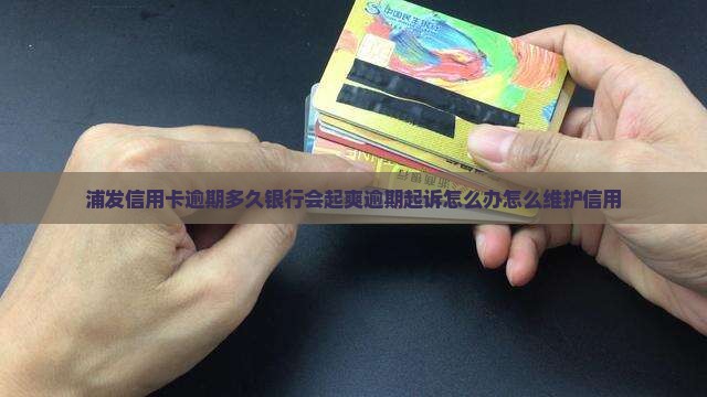 浦发信用卡逾期多久银行会起爽逾期起诉怎么办怎么维护信用