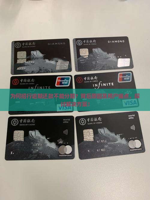 为何招行逾期还款不能分期？背后原因及用户痛点，探讨解决方案！