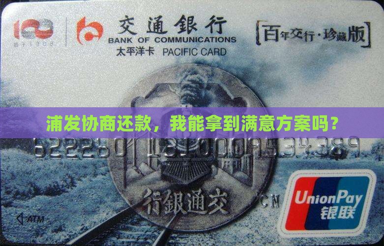 浦发协商还款，我能拿到满意方案吗？
