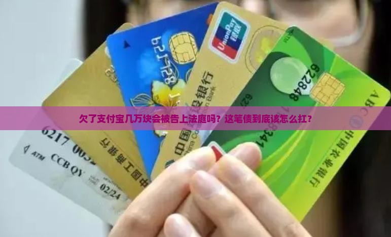 欠了支付宝几万块会被告上法庭吗？这笔债到底该怎么扛？