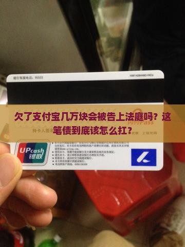 欠了支付宝几万块会被告上法庭吗？这笔债到底该怎么扛？