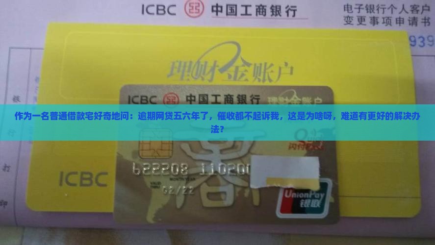 作为一名普通借款宅好奇地问：逾期网贷五六年了，催收都不起诉我，这是为啥呀，难道有更好的解决办法？