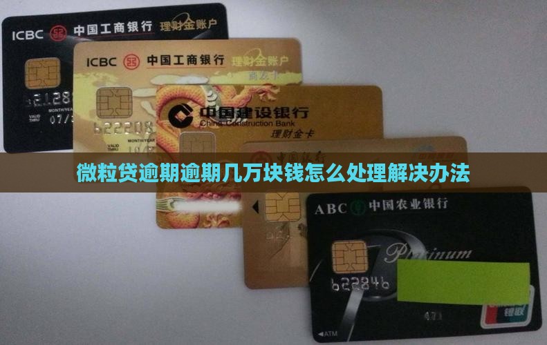微粒贷逾期逾期几万块钱怎么处理解决办法