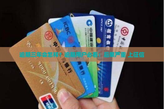 逾期三年会怎样？逾期用户必看：后果严重+上征信
