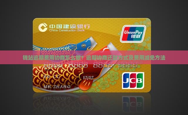 钱站逾期费用协商怎么做？逾期协商还款方式及费用减免方法