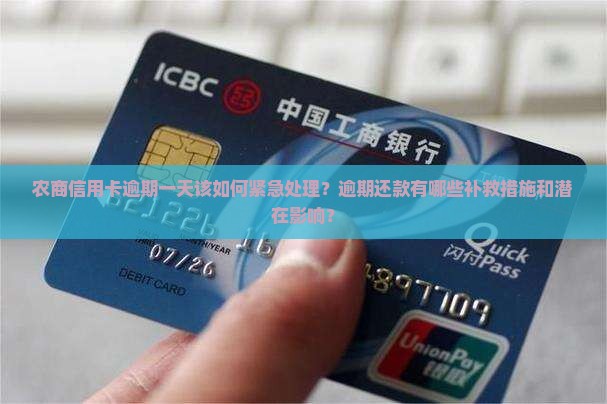 农商信用卡逾期一天该如何紧急处理？逾期还款有哪些补救措施和潜在影响？