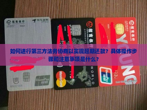 如何进行第三方法务协商以实现延期还款？具体操作步骤和注意事项是什么？
