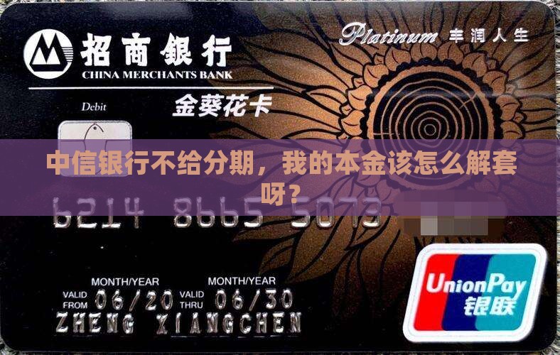 中信银行不给分期，我的本金该怎么解套呀？