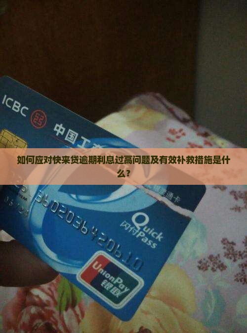 如何应对快来贷逾期利息过高问题及有效补救措施是什么？