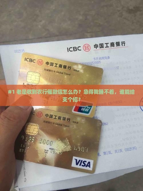 #1 老是收到农行催款信怎么办？急得我睡不着，谁能给支个招？