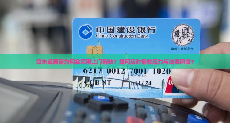 京东逾期后为何会采用上门催收？如何应对催收压力与法律风险？