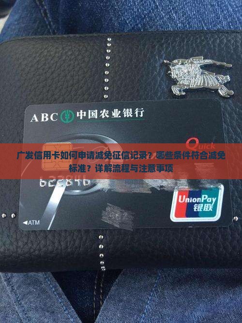 广发信用卡如何申请减免征信记录？哪些条件符合减免标准？详解流程与注意事项