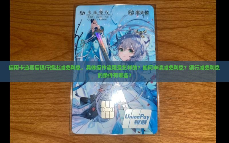 信用卡逾期后银行提出减免利息，具体操作流程是怎样的？如何申请减免利息？银行减免利息的条件有哪些？