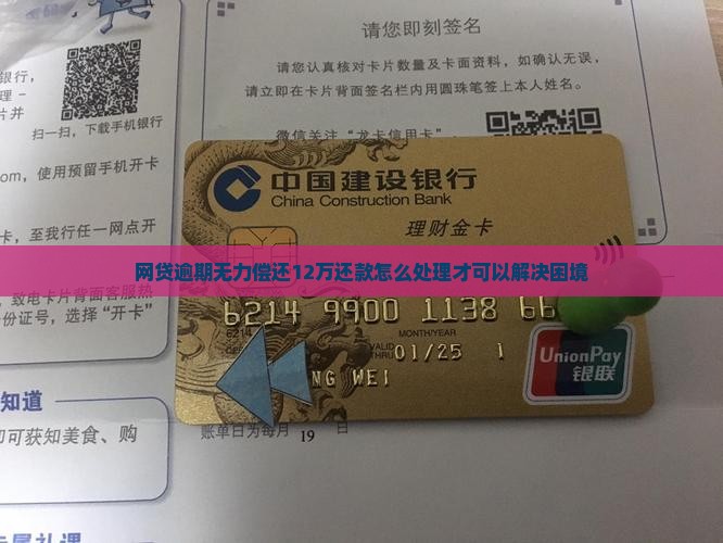 网贷逾期无力偿还12万还款怎么处理才可以解决困境