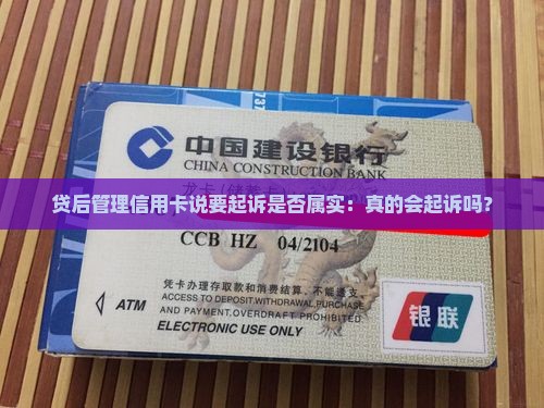 贷后管理信用卡说要起诉是否属实：真的会起诉吗？