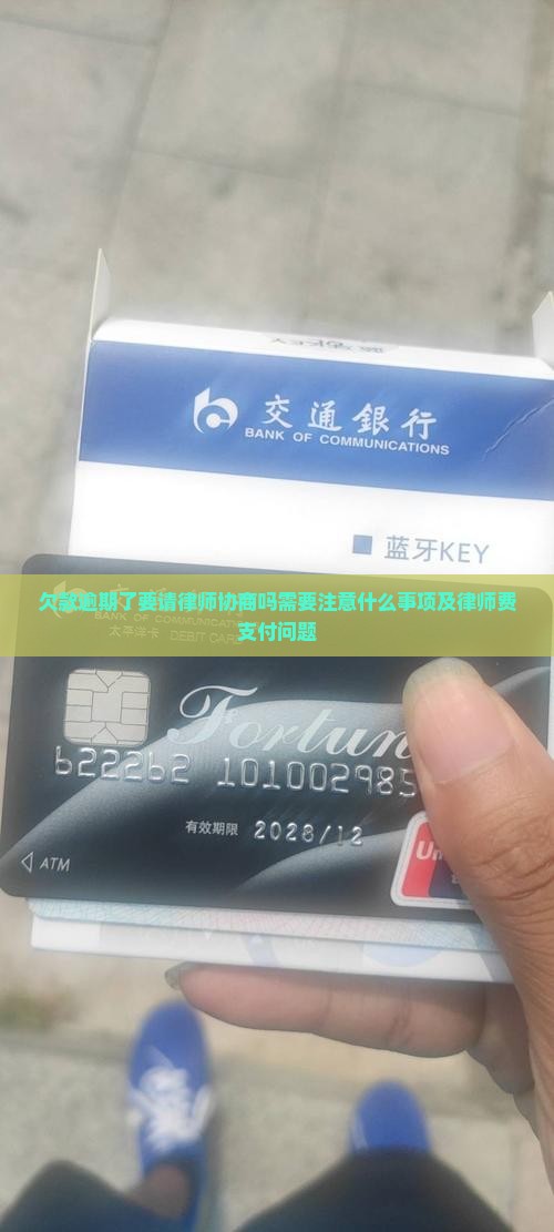 欠款逾期了要请律师协商吗需要注意什么事项及律师费支付问题