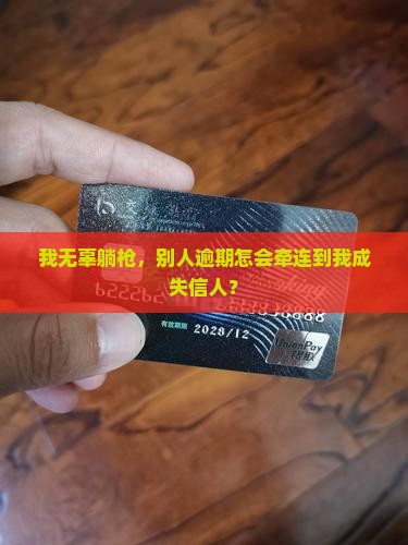 我无辜躺枪，别人逾期怎会牵连到我成失信人？