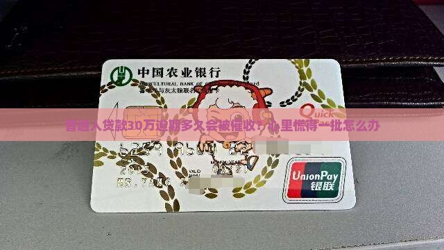 普通人贷款30万逾期多久会被催收？心里慌得一批怎么办