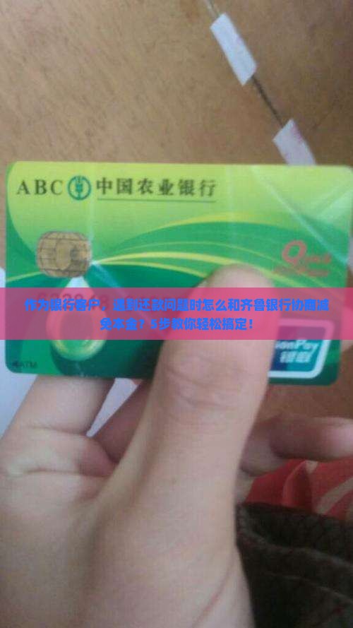 作为银行客户，遇到还款问题时怎么和齐鲁银行协商减免本金？5步教你轻松搞定！