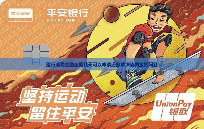 建行消费金融逾期几天可以申请还款解决消费金融问题