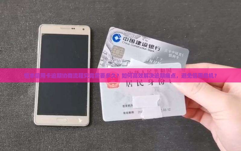 恒丰信用卡逾期协商流程究竟需要多久？如何高效解决逾期痛点，避免信用危机？