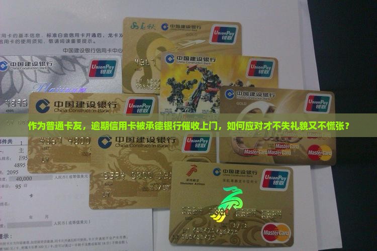 作为普通卡友，逾期信用卡被承德银行催收上门，如何应对才不失礼貌又不慌张？