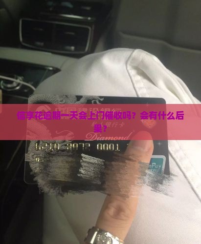 信享花逾期一天会上门催收吗？会有什么后果？