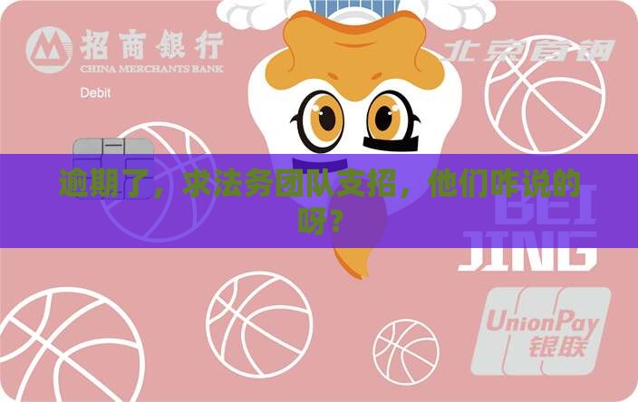 逾期找法务团队怎么说的