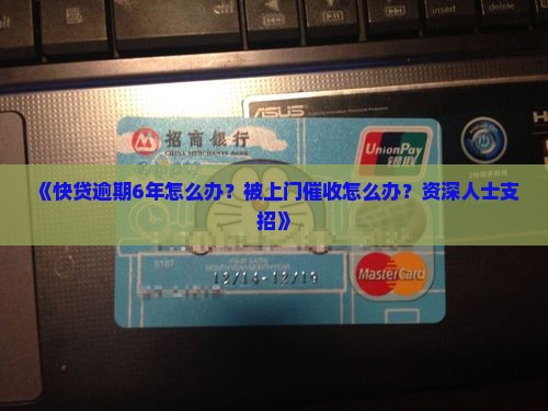 快贷逾期6年如何应对上门催收