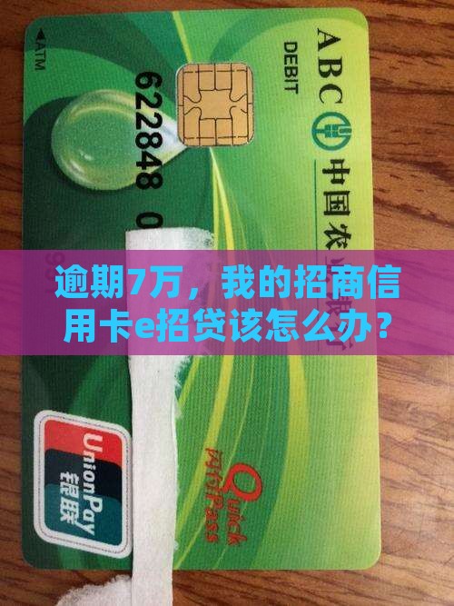 招商信用卡e招贷逾期7万怎么办 招商信用卡e招贷逾期7万怎么办