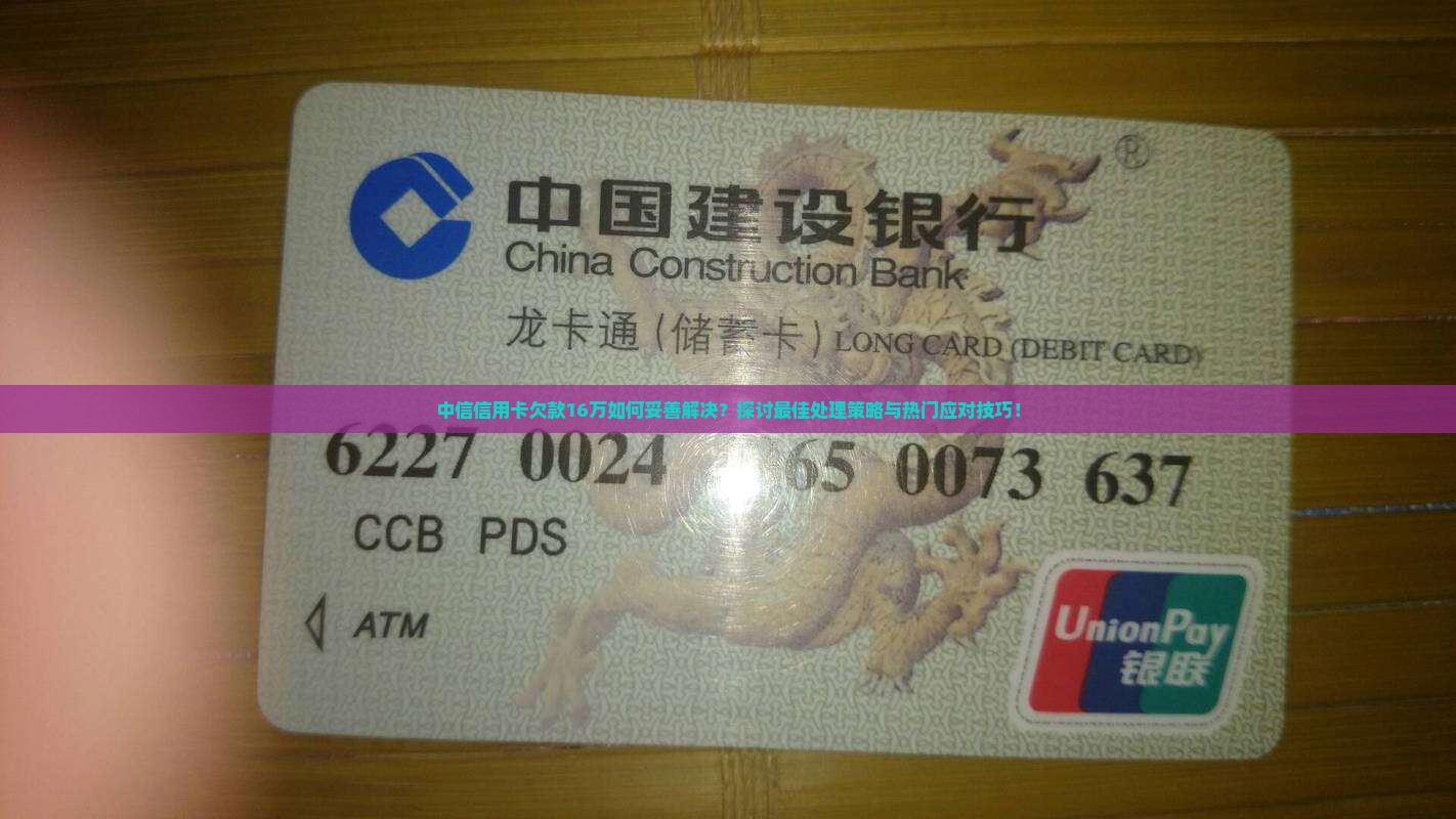 中信信用卡欠16万怎么办最佳解决方法是什么