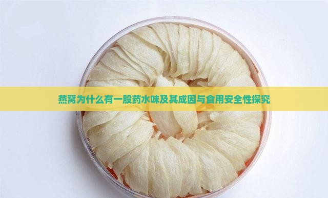 燕窝为什么有一股药水味及其成因与食用安全性探究