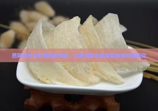 燕窝为什么有黄的有绿的，以及其颜色差异和食用问题探究