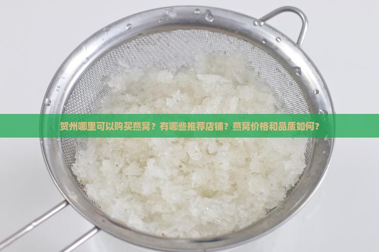 贺州哪里可以购买燕窝？有哪些推荐店铺？燕窝价格和品质如何？