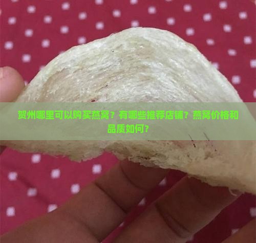 贺州哪里可以购买燕窝？有哪些推荐店铺？燕窝价格和品质如何？