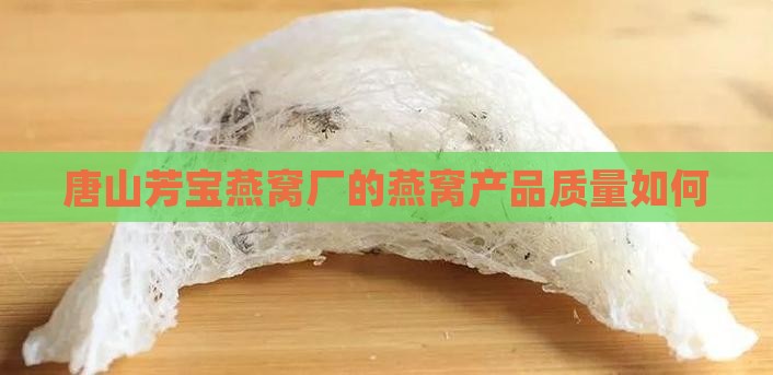 唐山芳宝燕窝厂的燕窝产品质量如何