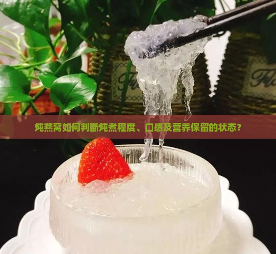 炖燕窝如何判断炖煮程度、口感及营养保留的状态？