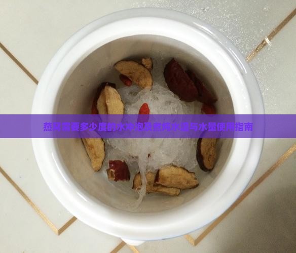 燕窝需要多少度的水冲泡及煮炖水温与水量使用指南