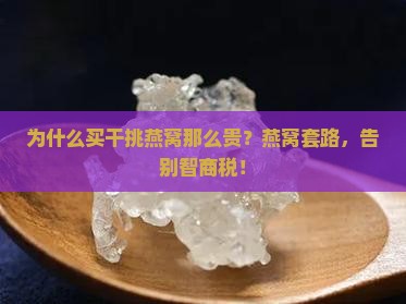 为什么买干挑燕窝那么贵?燕窝套路,告别智商税! 为什么买干挑燕窝那么贵?燕窝套路,告别智商税!
