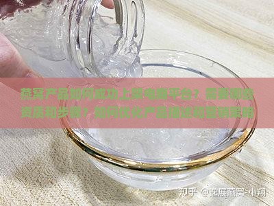 燕窝产品如何成功上架电商平台?需要哪些资质和步骤?如何优化产品描述和营销策略? 燕窝产品如何成功上架电商平台?需要哪些资质和步骤?如何优化产品描述和营销策略?