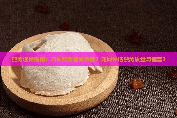 燕窝选择指南：为何燕窝备受青睐？如何评估燕窝质量与信誉？