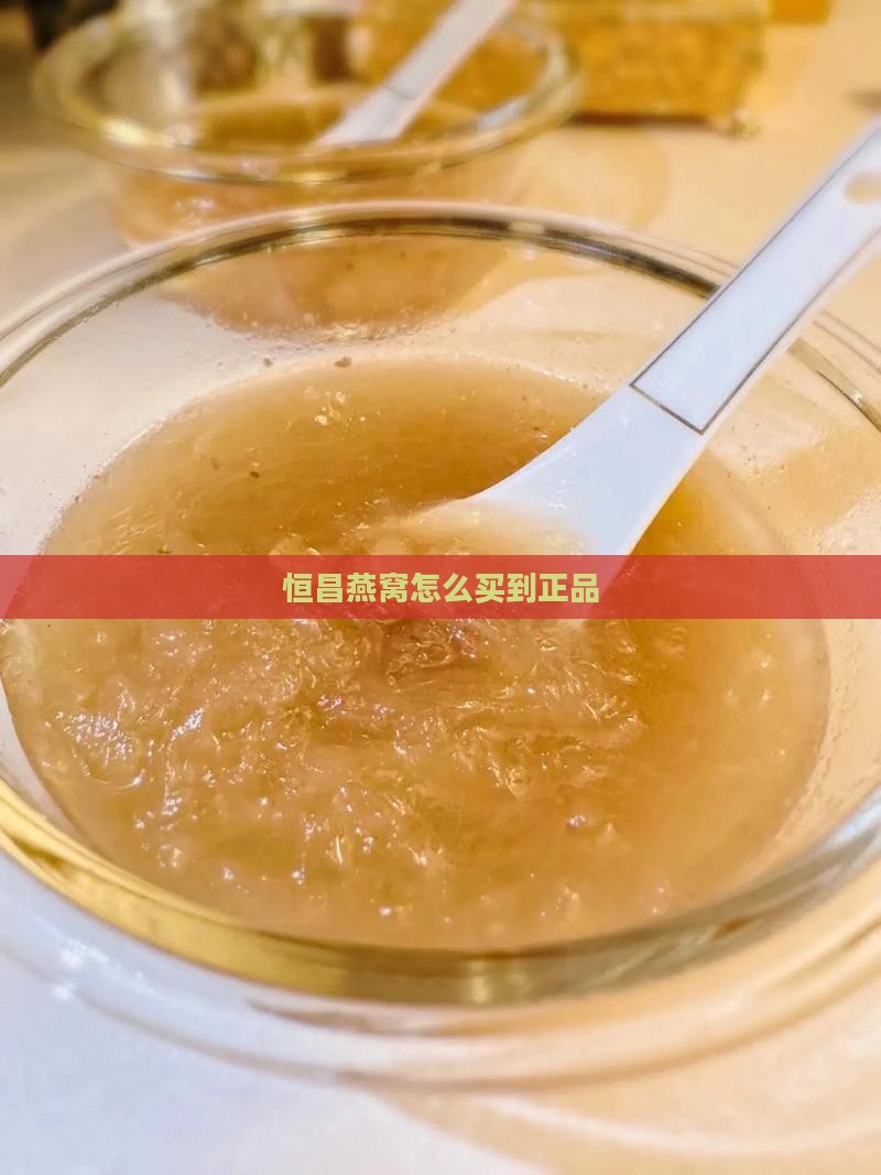 恒昌燕窝怎么买到正品