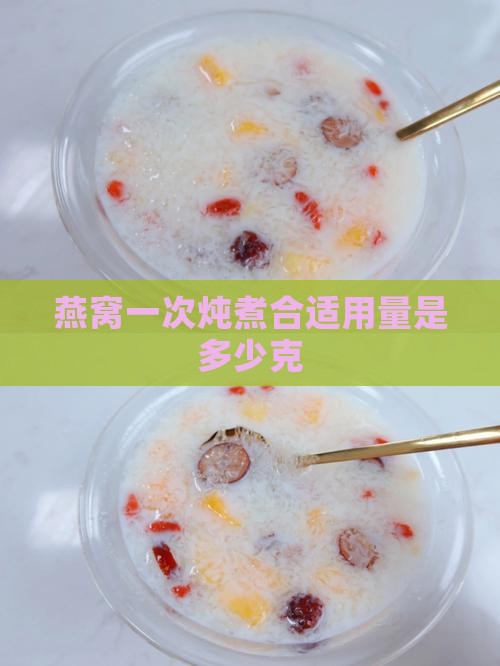 燕窝一次炖煮合适用量是多少克