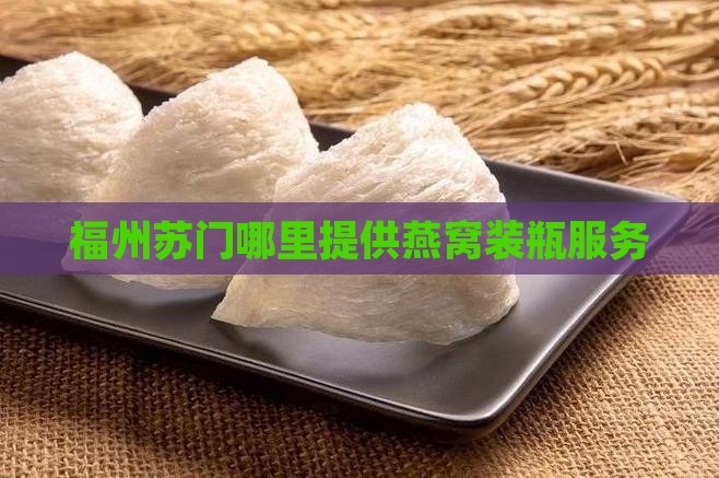 福州苏门哪里提供燕窝装瓶服务