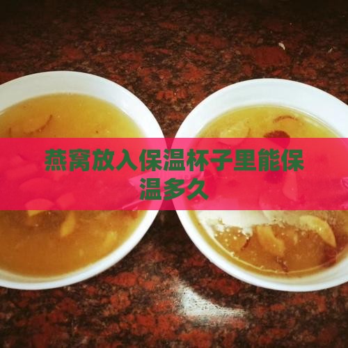 燕窝放入保温杯子里能保温多久
