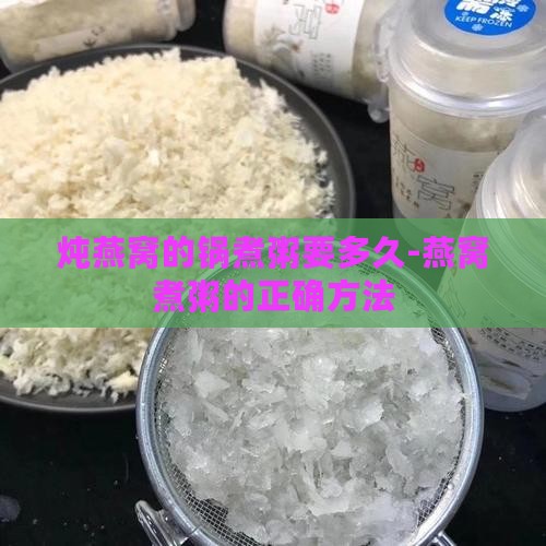 炖燕窝的锅煮粥要多久-燕窝煮粥的正确方法