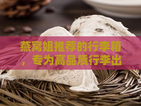 燕窝姐推荐的行李箱，专为高品质行李出行